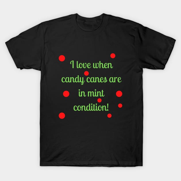 I love when candy canes are in mint condition T-Shirt by Word and Saying